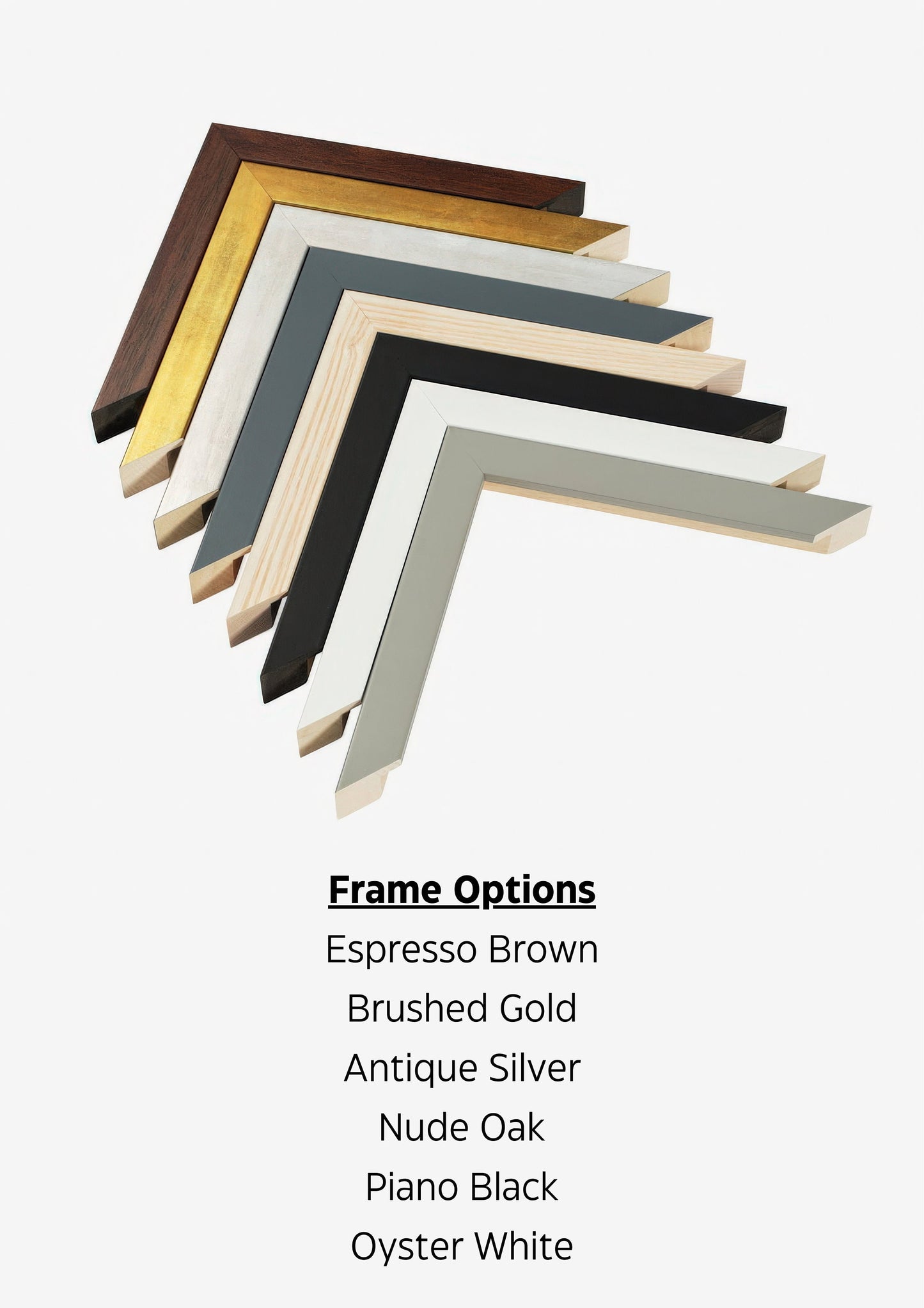 Variety of frame options including Espresso Brown, Brushed Gold, Antique Silver, Nude Oak, Piano Black, and Oyster White.